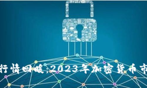 全球虚拟币行情回暖：2023年加密货币市场的新机遇