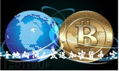 如何安全地向他人发送加密货币：完整指南