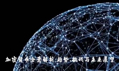 加密货币全景解析：趋势、挑战与未来展望