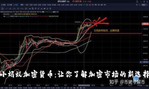 小蚂蚁加密货币：让你了解加密市场的新选择