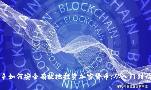 新手如何安全有效地投资加密货币：从入门到精通