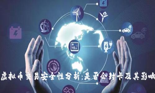 虚拟币交易安全性分析：是否会封卡及其影响