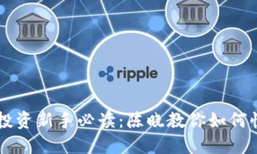 虚拟币投资新手必读：陈晓教你如何快速入门