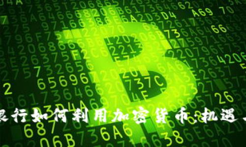 外国银行如何利用加密货币：机遇与挑战