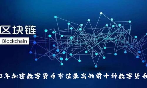 2023年加密数字货币市值最高的前十种数字货币解析
