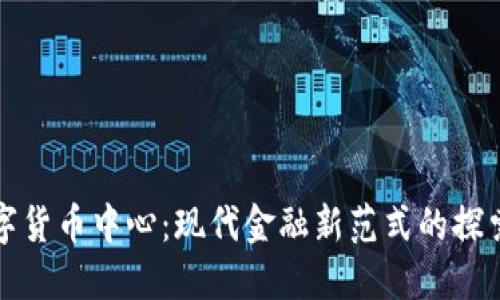 加密数字货币中心：现代金融新范式的探索与应用