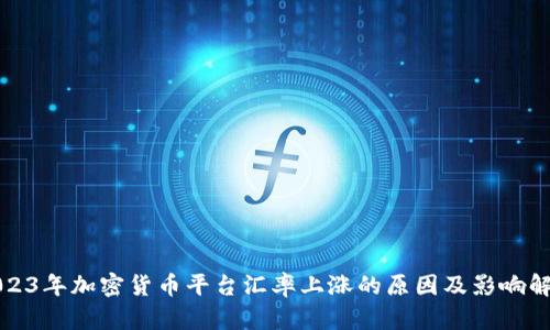 2023年加密货币平台汇率上涨的原因及影响解析