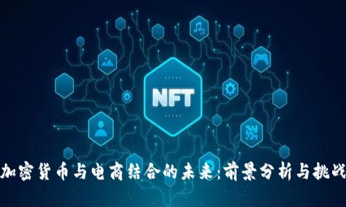 加密货币与电商结合的未来：前景分析与挑战