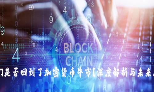 我们是否回到了加密货币牛市？深度解析与未来展望
