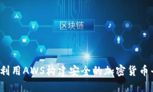 如何利用AWS构建安全的加密货币平台？