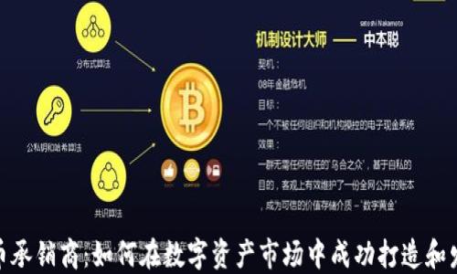 
加密货币承销商：如何在数字资产市场中成功打造和发展业务