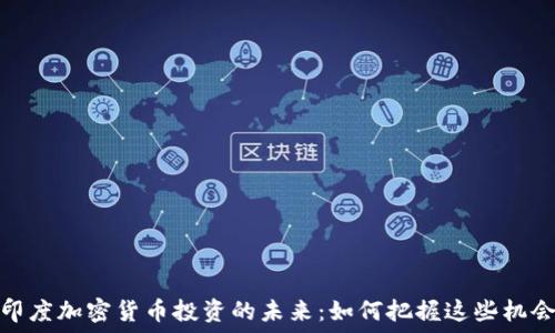  
印度加密货币投资的未来：如何把握这些机会