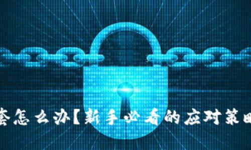 加密货币被套怎么办？新手必看的应对策略与解脱方法