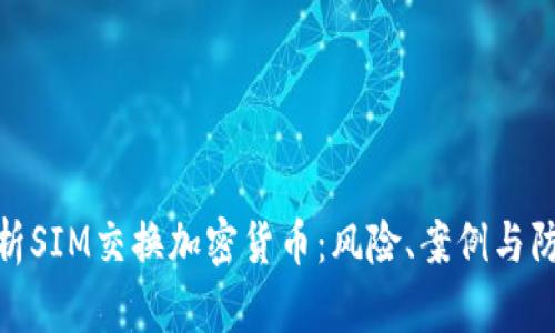 全面解析SIM交换加密货币：风险、案例与防范措施