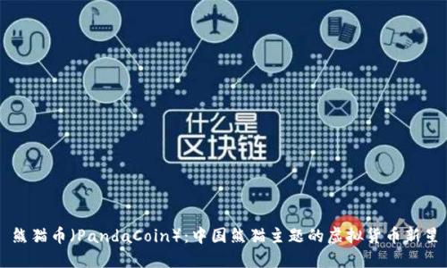 熊猫币（PandaCoin）：中国熊猫主题的虚拟货币新星