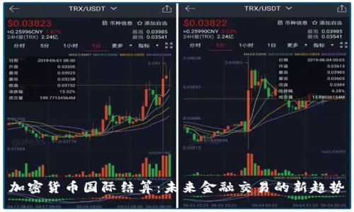 加密货币国际结算：未来金融交易的新趋势