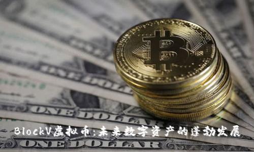 BlockV虚拟币：未来数字资产的蓬勃发展