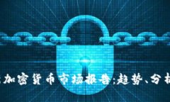 2023年最新加密货币市场报告：趋势、分析与未来