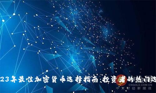 2023年最佳加密货币选择指南：投资者的热门选择