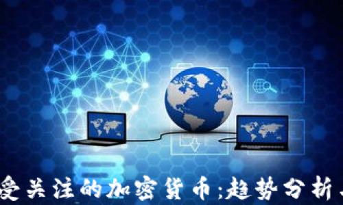 
2023年最受关注的加密货币：趋势分析与投资策略
