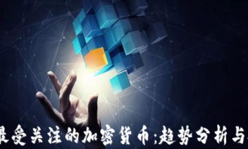 
2023年最受关注的加密货币：趋势分析与投资策略