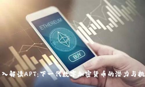 深入解读APT：下一代数字加密货币的潜力与挑战