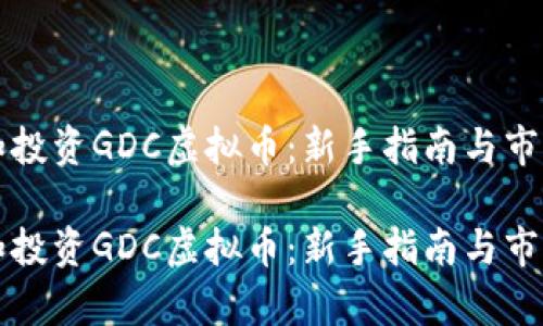 如何理解和投资GDC虚拟币：新手指南与市场前景分析

如何理解和投资GDC虚拟币：新手指南与市场前景分析