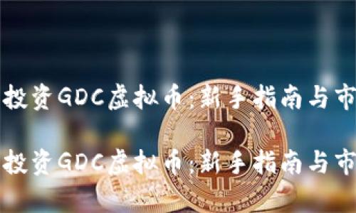 如何理解和投资GDC虚拟币：新手指南与市场前景分析

如何理解和投资GDC虚拟币：新手指南与市场前景分析
