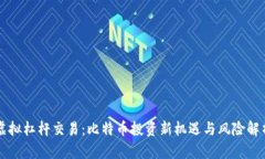 虚拟杠杆交易：比特币投资新机遇与风险解析