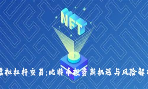 虚拟杠杆交易：比特币投资新机遇与风险解析