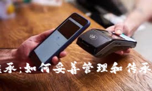虚拟币继承：如何妥善管理和传承数字资产