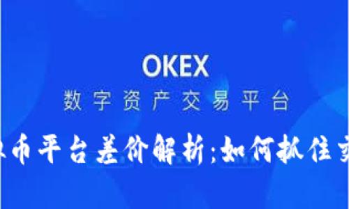 国际虚拟币平台差价解析：如何抓住交易机会？