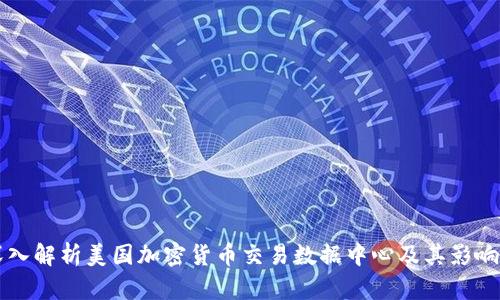 深入解析美国加密货币交易数据中心及其影响力