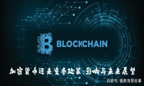 加密货币迎来重拳政策：影响与未来展望