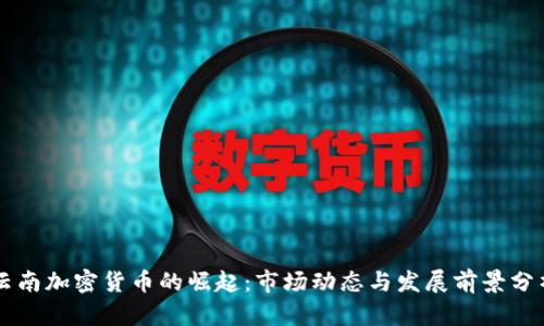 云南加密货币的崛起：市场动态与发展前景分析