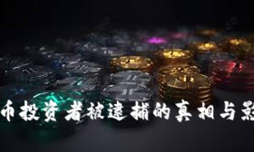加密货币投资者被逮捕的真相与影响分析
