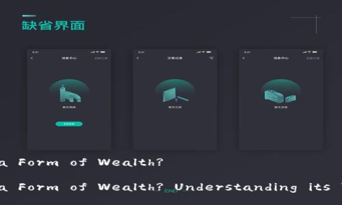 Is Cryptocurrency a Form of Wealth?

Is Cryptocurrency a Form of Wealth? Understanding its Value and Potential