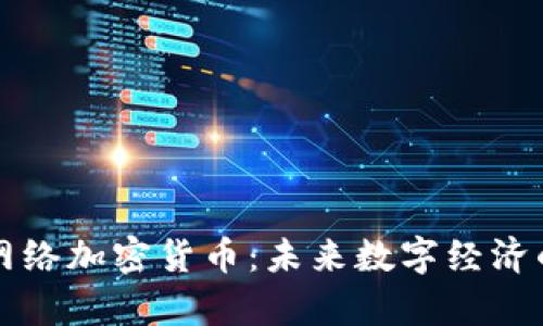 深入解析网络加密货币：未来数字经济的核心力量
