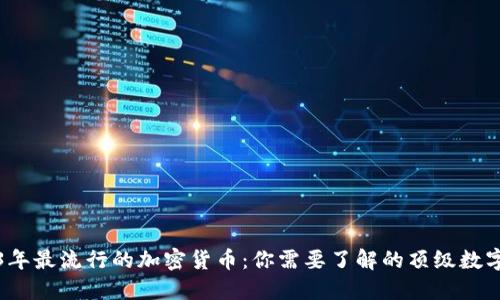 2023年最流行的加密货币：你需要了解的顶级数字资产