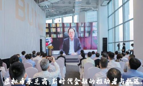 
虚拟币承兑商：新时代金融的推动者与机遇