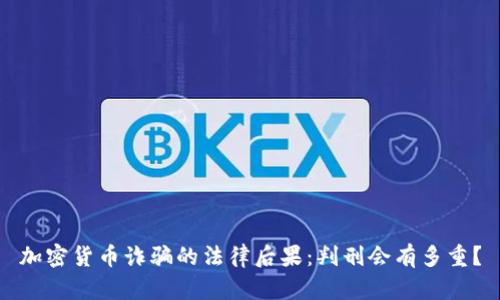 加密货币诈骗的法律后果：判刑会有多重？
