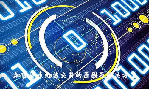 加密货币无法交易的原因及解决方案
