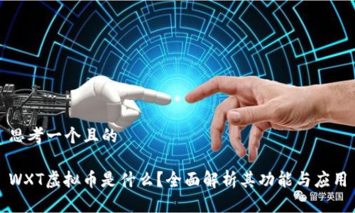 思考一个且的

WXT虚拟币是什么？全面解析其功能与应用