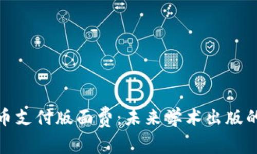 加密货币支付版面费：未来学术出版的新趋势