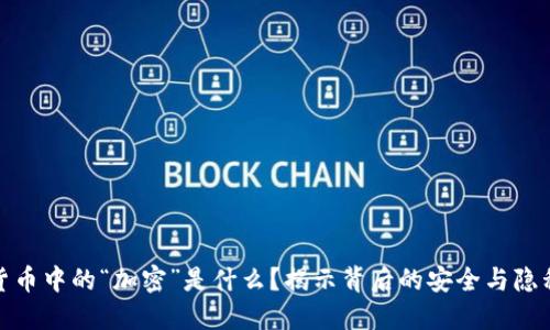 加密货币中的“加密”是什么？揭示背后的安全与隐私机制