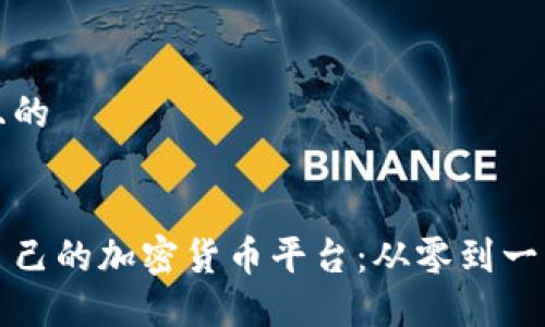 思考一个且的


如何创建自己的加密货币平台：从零到一的完整指南