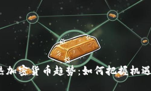 2023年火热加密货币趋势：如何把握机遇与应对挑战