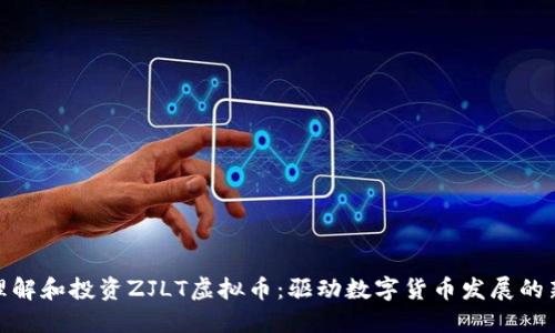 如何理解和投资ZJLT虚拟币：驱动数字货币发展的新机遇