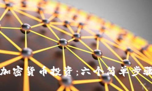 如何快速入门加密货币投资：六个简单步骤助你打破迷茫