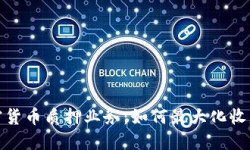 深入了解加密货币质押业务：如何最大化收益与降低风险